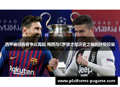 西甲最佳阵容争议再起 梅西与C罗谁才是历史之最的终极较量