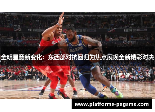 全明星赛新变化：东西部对抗回归为焦点展现全新精彩对决