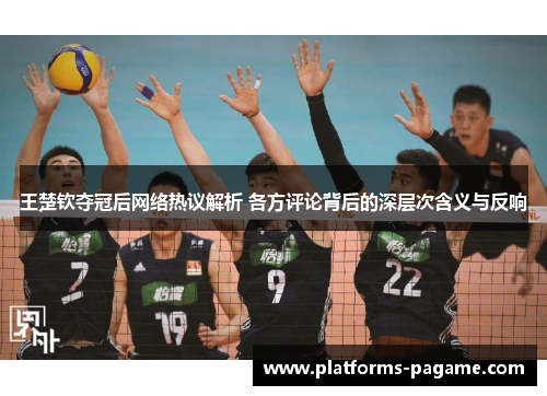 王楚钦夺冠后网络热议解析 各方评论背后的深层次含义与反响