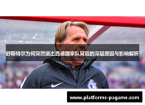 舒斯特尔为何突然退出西德国家队背后的深层原因与影响解析 舒斯特尔为何突然退出西德国家队背后的深层原因与影响解析