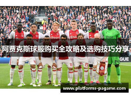 阿贾克斯球服购买全攻略及选购技巧分享 阿贾克斯球服购买全攻略及选购技巧分享