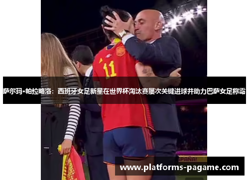 萨尔玛·帕拉略洛：西班牙女足新星在世界杯淘汰赛屡次关键进球并助力巴萨女足称霸