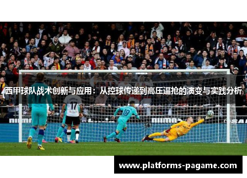 西甲球队战术创新与应用：从控球传递到高压逼抢的演变与实践分析
