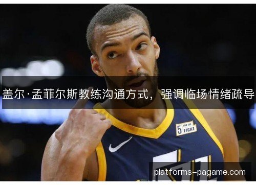 盖尔·孟菲尔斯教练沟通方式，强调临场情绪疏导